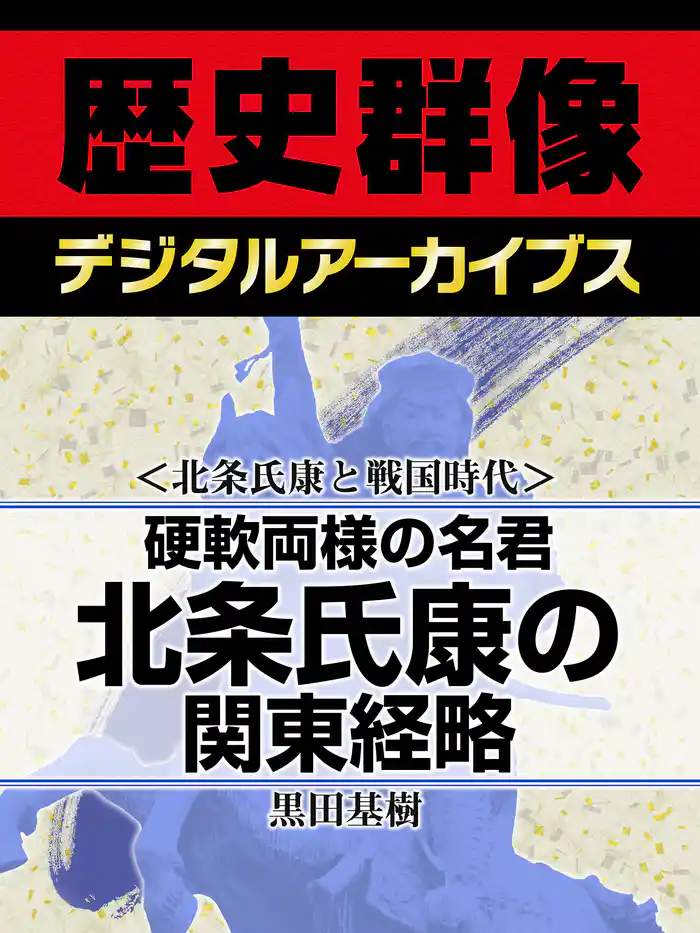 <北条氏康と戦国時代>硬軟両様の名君 北条氏康の関東経略