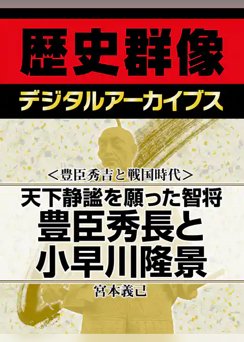 ＜豊臣秀吉と戦国時代＞天下静謐を願った智将　豊臣秀長と小早川隆景