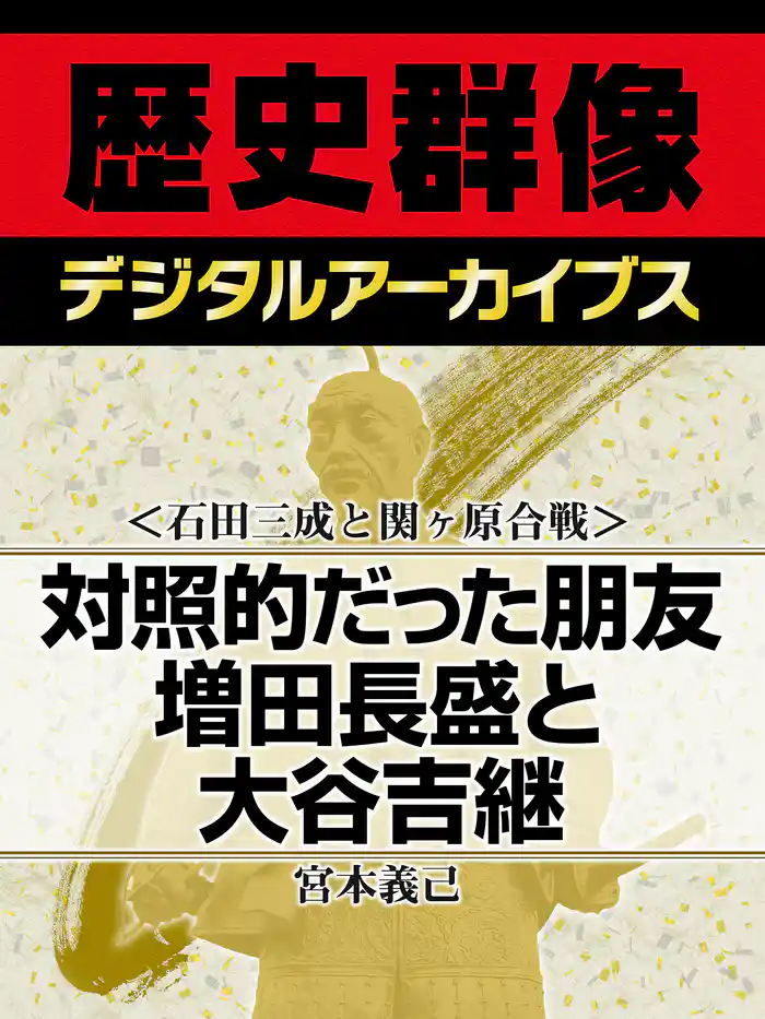 ＜石田三成と関ヶ原合戦＞対照的だった朋友　増田長盛と大谷吉継