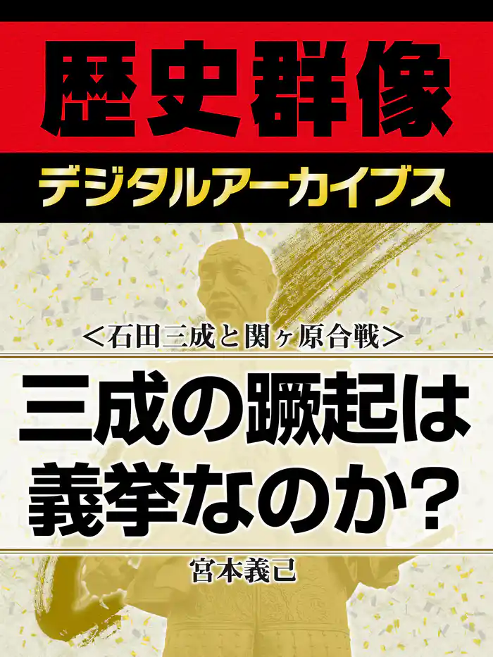<石田三成と関ヶ原合戦>三成の蹶起は義挙なのか?