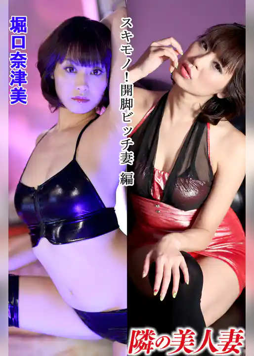 隣の美人妻 堀口奈津美 スキモノ！開脚ビッチ妻 編