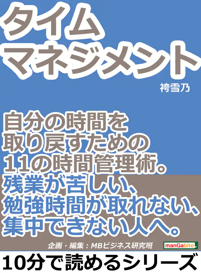 タイムマネジメント。自分の時間を取り戻すための11の時間管理術。残業が苦しい、勉強時間が取れない、集中できない人へ。10分で読めるシリーズ