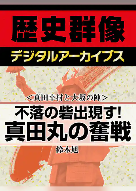 ＜真田幸村と大坂の陣＞不落の砦出現す！　真田丸の奮戦