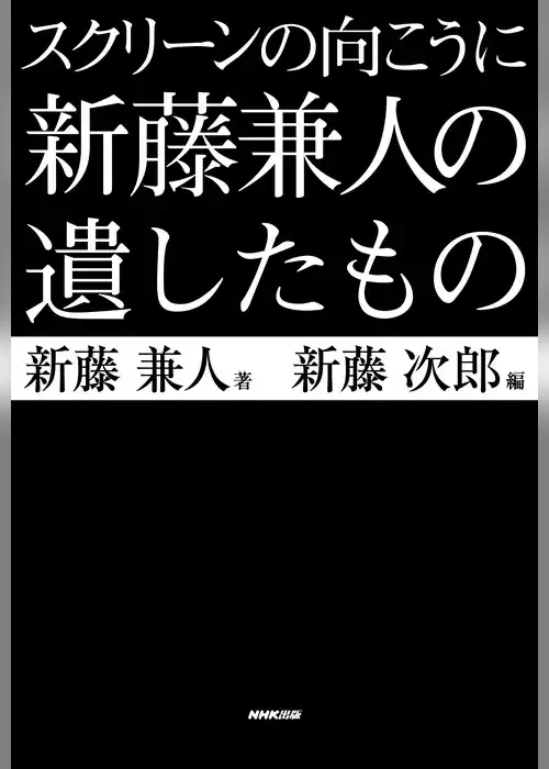 スクリーンの向こうに　新藤兼人の遺したもの