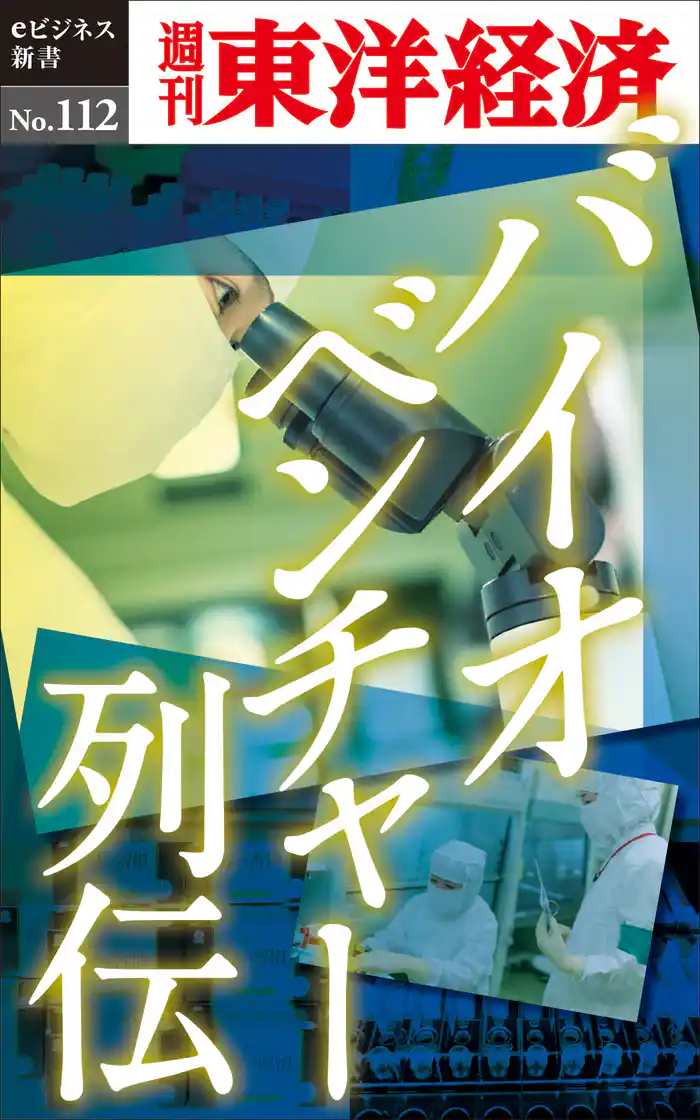 バイオベンチャー列伝―週刊東洋経済eビジネス新書No.112