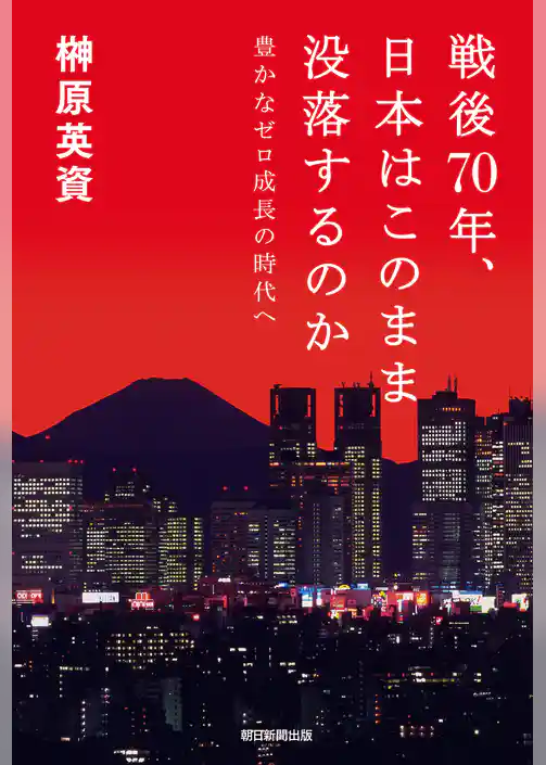 戦後70年、日本はこのまま没落するのか　豊かなゼロ成長の時代へ