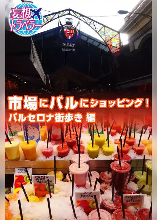 妄想トラベラー 市場にバルにショッピング！バルセロナ街歩き 編