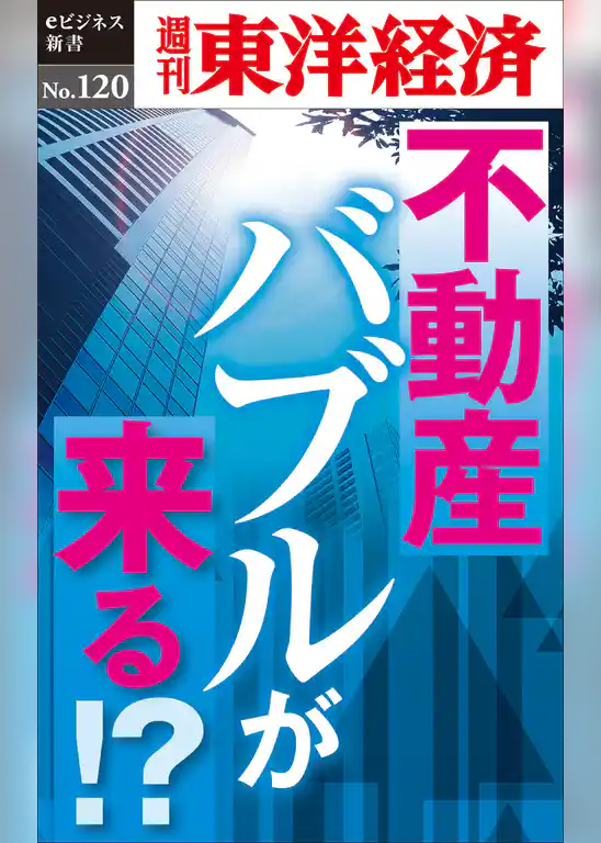 不動産バブルが来る！？―週刊東洋経済eビジネス新書No.120