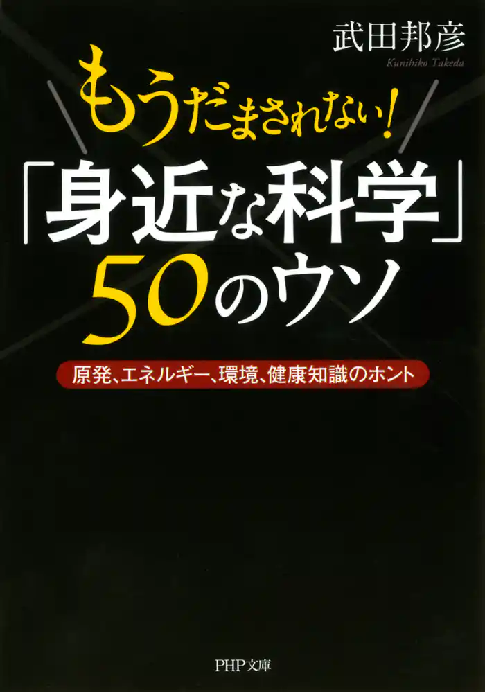 もうだまされない！ 「身近な科学」50のウソ　原発、エネルギー、環境、健康知識のホント