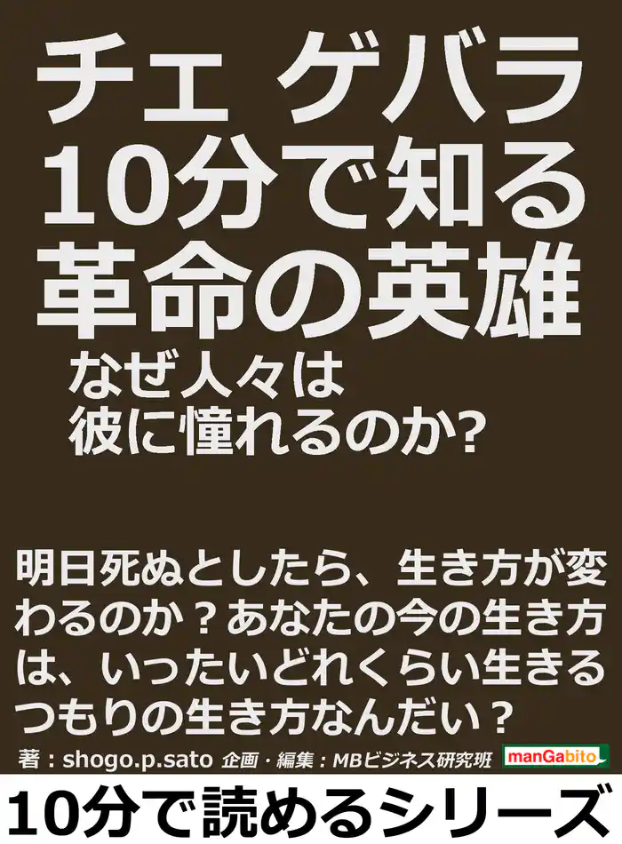 チェ・ゲバラ。１０分で知る革命の英雄。なぜ人々は彼に憧れるのか？10分で読めるシリーズ