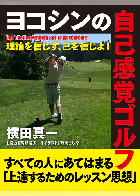 ヨコシンの自己感覚ゴルフ―理論を信じず、己を信じよ！