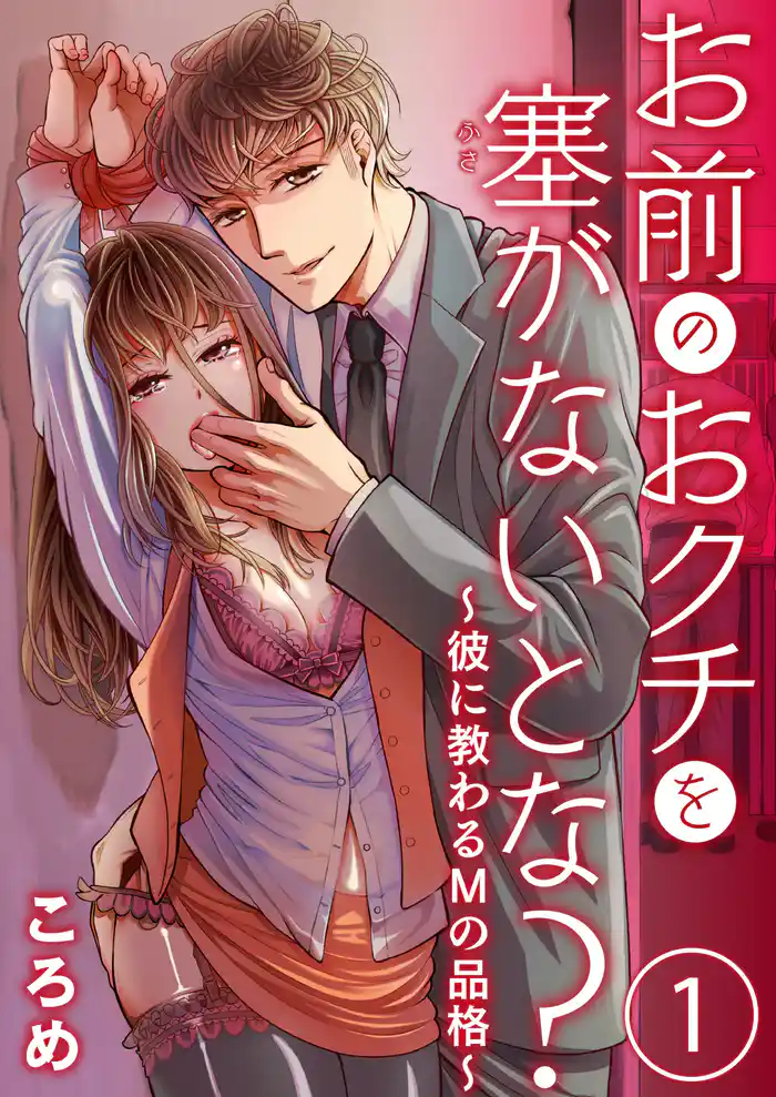 お前のおクチを塞(ふさ）がないとな？～彼に教わるＭの品格～1【合本版】