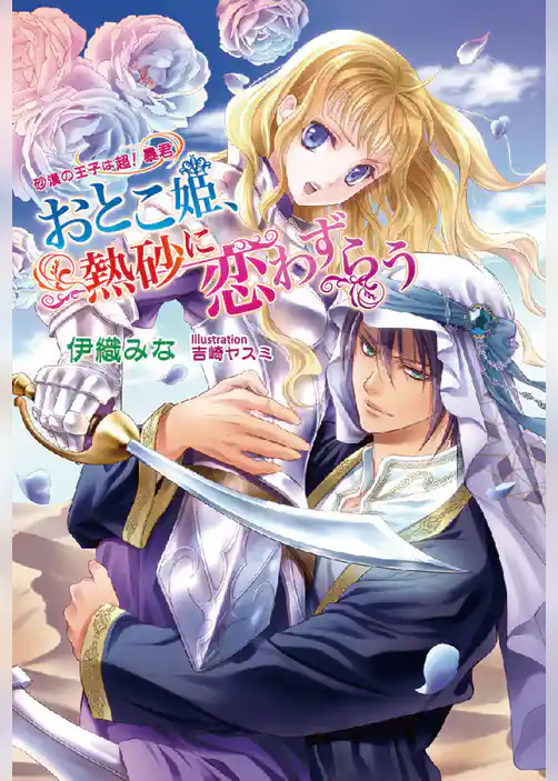 おとこ姫、熱砂に恋わずらう　　～砂漠の王子は超！ 暴君～