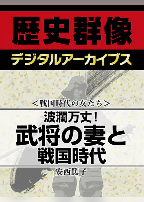 ＜戦国時代の女たち＞波瀾万丈！ 武将の妻と戦国時代