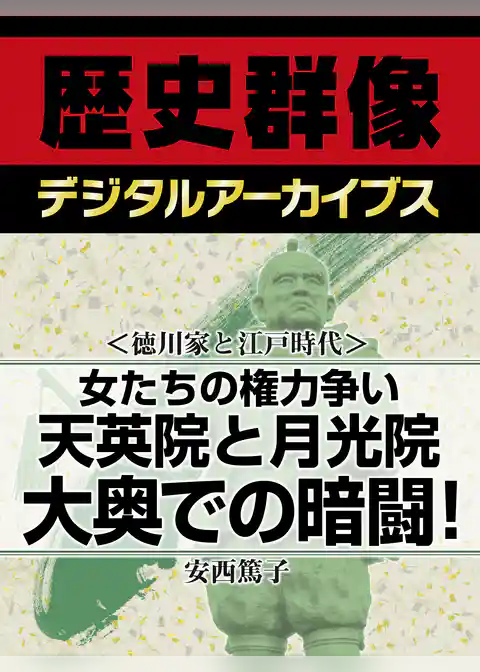 ＜徳川家と江戸時代＞女たちの権力争い　天英院と月光院大奥での暗闘！