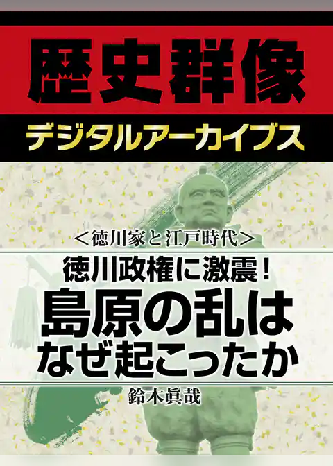 ＜徳川家と江戸時代＞徳川政権に激震！　島原の乱はなぜ起こったか