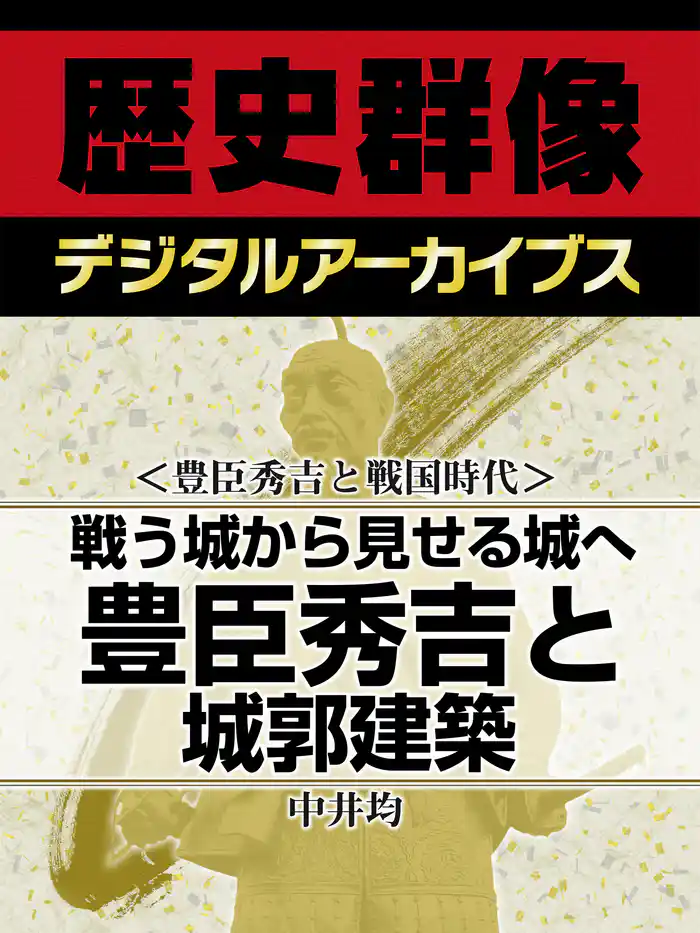 <豊臣秀吉と戦国時代>戦う城から見せる城へ 豊臣秀吉と城郭建築