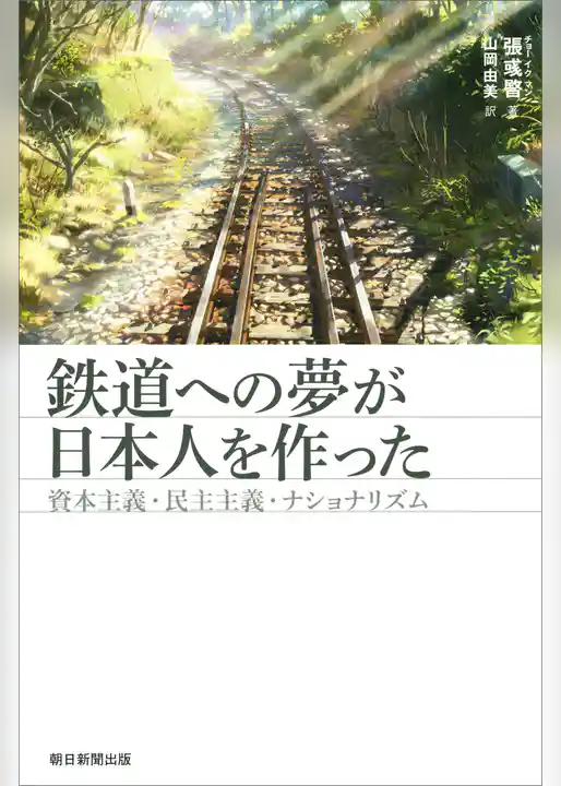鉄道への夢が日本人を作った　資本主義・民主主義・ナショナリズム