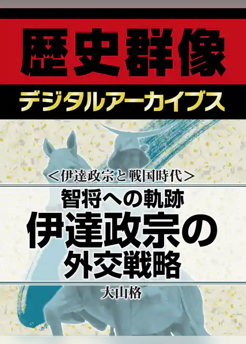 ＜伊達政宗と戦国時代＞智将への軌跡　伊達政宗の外交戦略