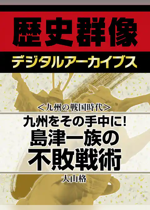 ＜九州の戦国時代＞九州をその手中に！　島津一族の不敗戦術