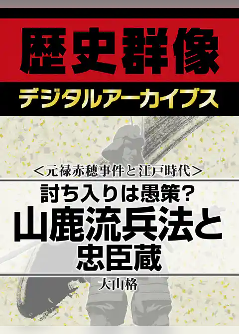 ＜元禄赤穂事件と江戸時代＞討ち入りは愚策？　山鹿流兵法と忠臣蔵