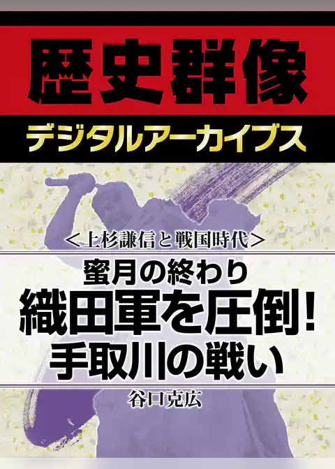 ＜上杉謙信と戦国時代＞蜜月の終わり　織田軍を圧倒！手取川の戦い