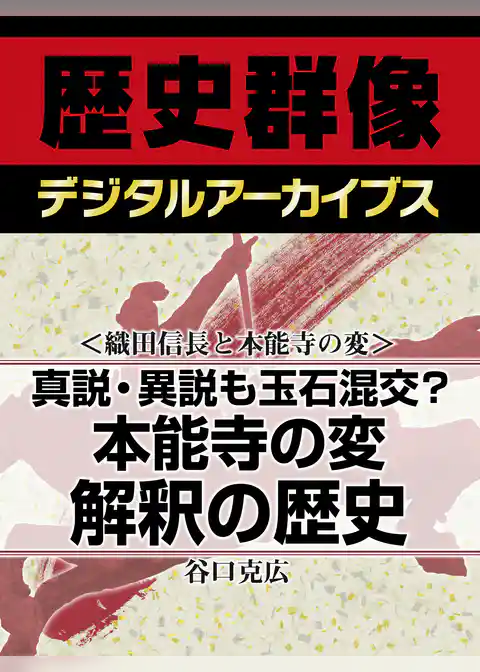 ＜織田信長と本能寺の変＞真説・異説も玉石混交？　本能寺の変解釈の歴史