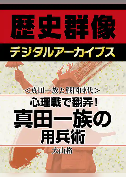 ＜真田一族と戦国時代＞心理戦で翻弄！　真田一族の用兵術