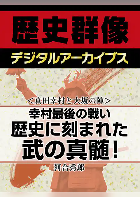 ＜真田幸村と大坂の陣＞幸村最後の戦い　歴史に刻まれた武の真髄！