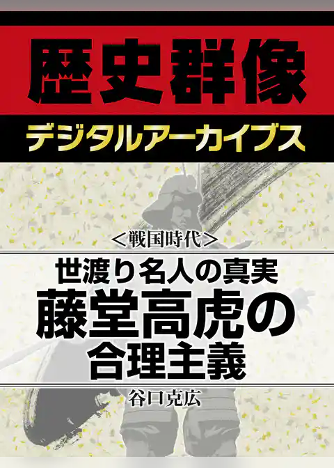 ＜戦国時代＞世渡り名人の真実　藤堂高虎の合理主義