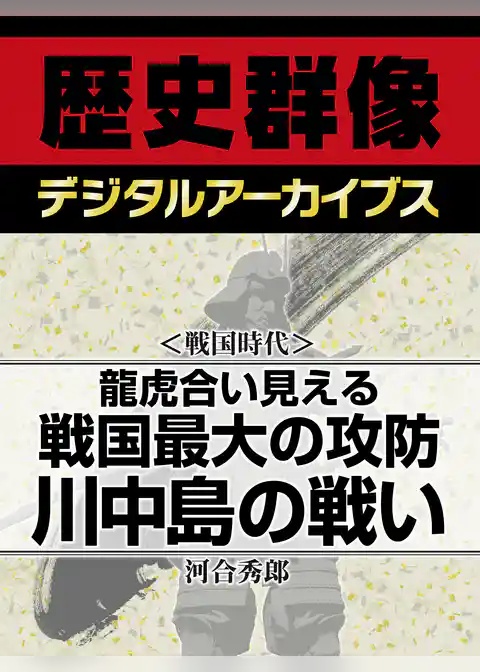 ＜戦国時代＞龍虎合い見える　戦国最大の攻防　川中島の戦い