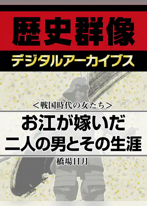 ＜戦国時代の女たち＞お江が嫁いだ二人の男とその生涯