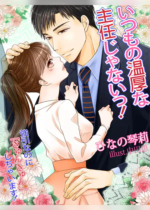 いつもの温厚な主任じゃないっ！～強引なのに『きゅんきゅん』しちゃいます！～