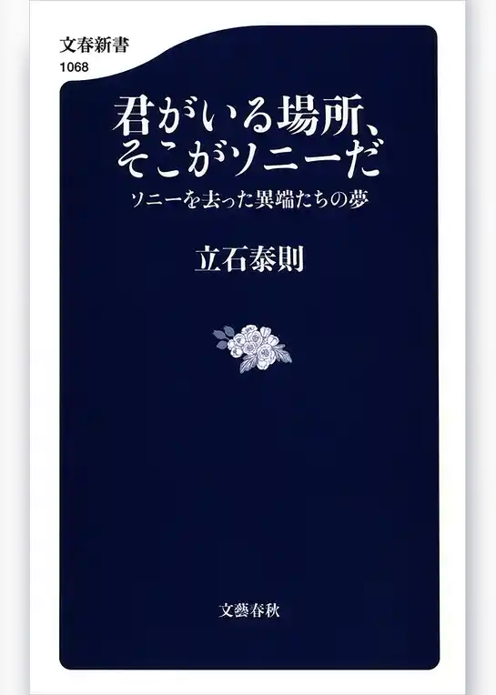 君がいる場所、そこがソニーだ　ソニーを去った異端たちの夢