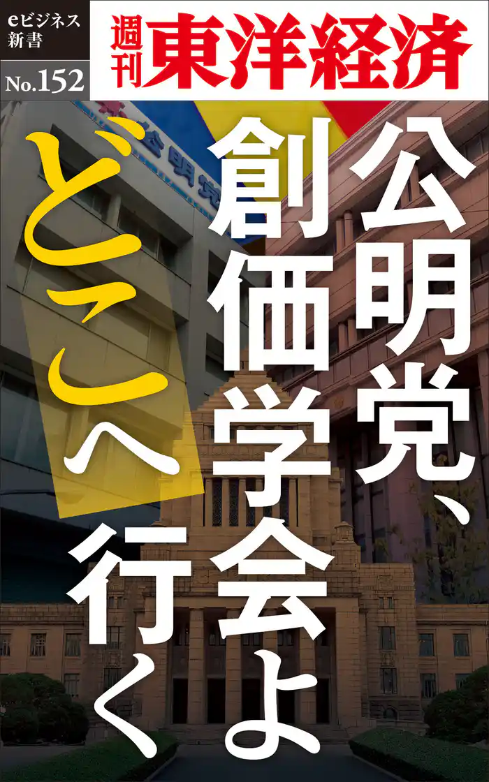 公明党、創価学会よどこへ行く―週刊東洋経済eビジネス新書No.152