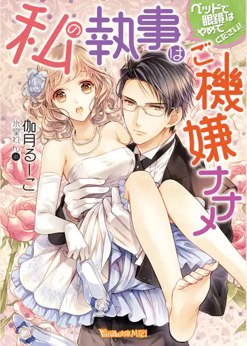 私の執事はご機嫌ナナメ～ベッドで眼鏡はやめてください！～