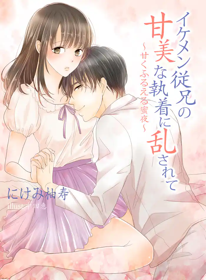 イケメン従兄の甘美な執着に乱されて ～甘く、ふるえる蜜夜～