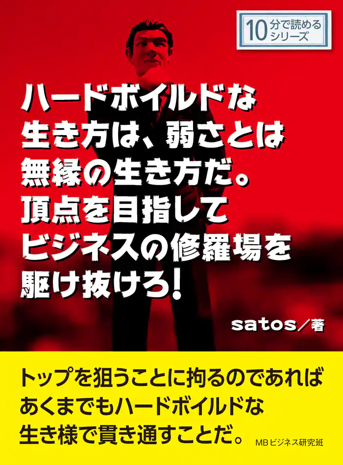 ハードボイルドな生き方は、弱さとは無縁の生き方だ。頂点を目指してビジネスの修羅場を駆け抜けろ!10分で読めるシリーズ