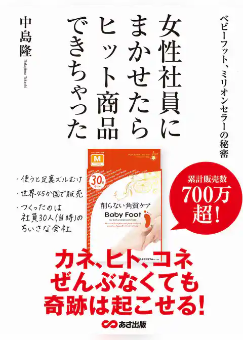 女性社員にまかせたら、ヒット商品できちゃった ～ベビーフット、ミリオンセラーの秘密～