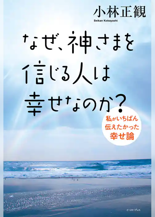 なぜ、神さまを信じる人は幸せなのか？私がいちばん伝えたかった幸せ論