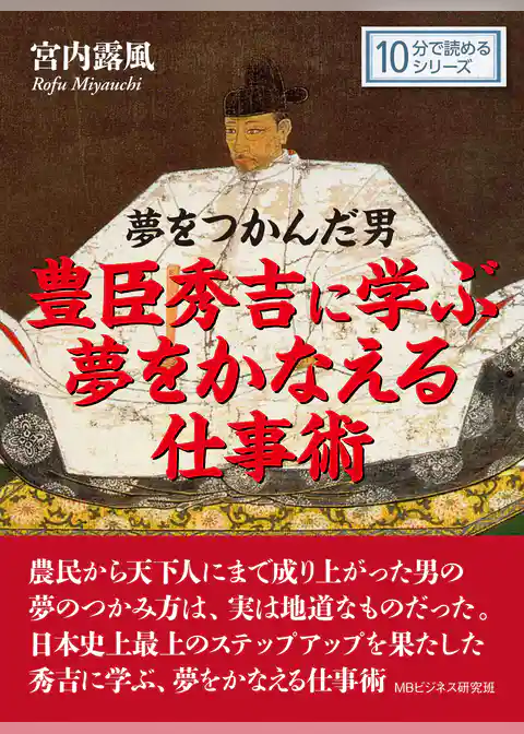 夢をつかんだ男　豊臣秀吉に学ぶ夢をかなえる仕事術。