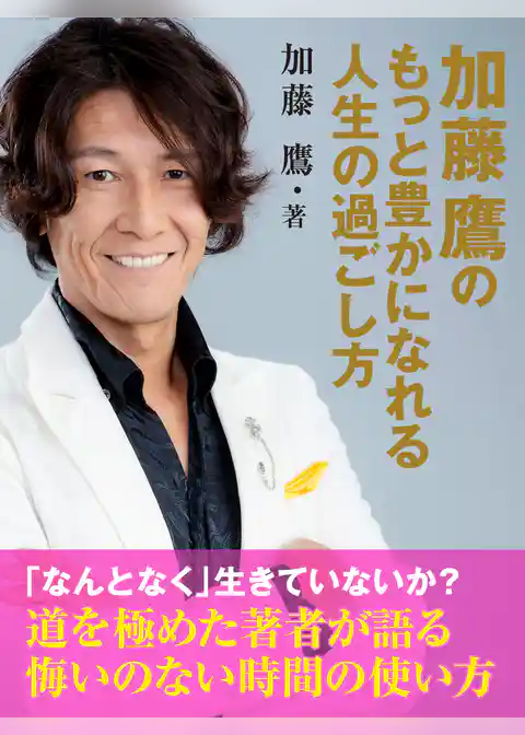 加藤鷹のもっと豊かになれる人生の過ごし方