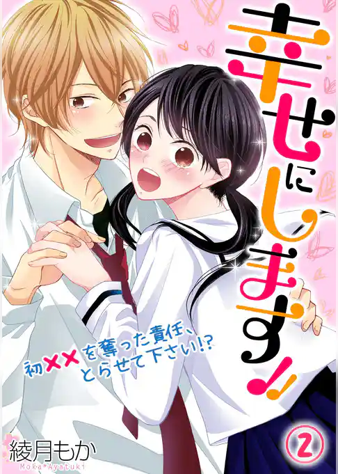 幸せにします！！ ～初××を奪った責任、とらせて下さい！？～