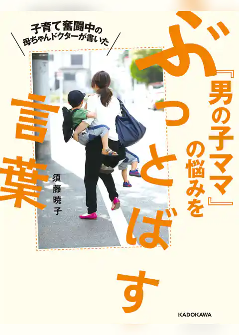 子育て奮闘中の母ちゃんドクターが書いた　「男の子ママ」の悩みをぶっとばす言葉