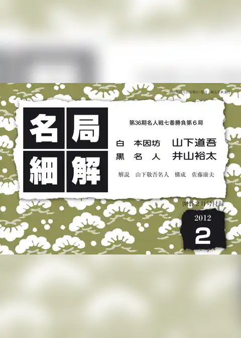 名局細解 2012年2月号：第36期名人戦七番勝負第６局 山下道吾本因坊ＶＳ井山裕太名人