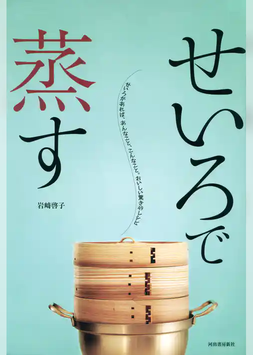 せいろで蒸す　せいろがあれば、あんなこと、こんなこと。おいしい驚き49レシピ