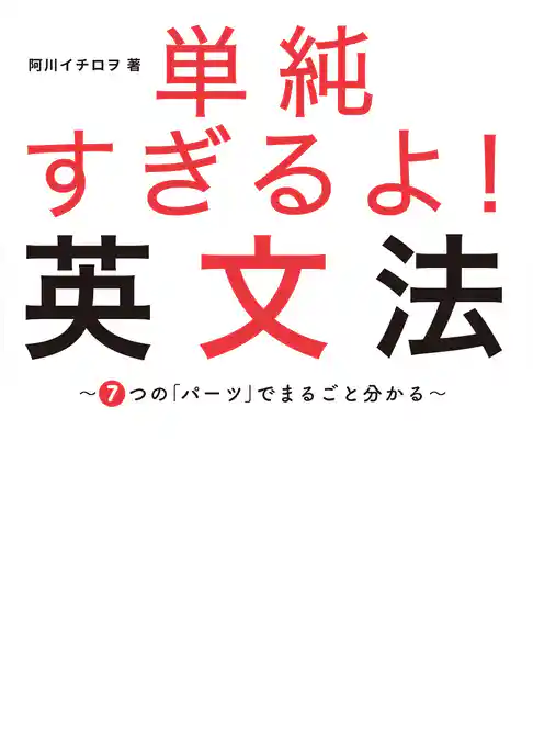 単純すぎるよ！　英文法～７つの「パーツ」でまるごと分かる～