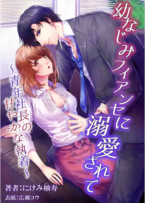 幼なじみフィアンセに溺愛されて　～青年社長の甘やかな執着～