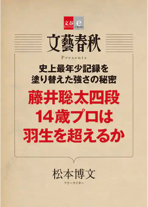 史上最年少記録を塗り替えた強さの秘密　藤井聡太四段 14歳プロは羽生を超えるか【文春e-Books】
