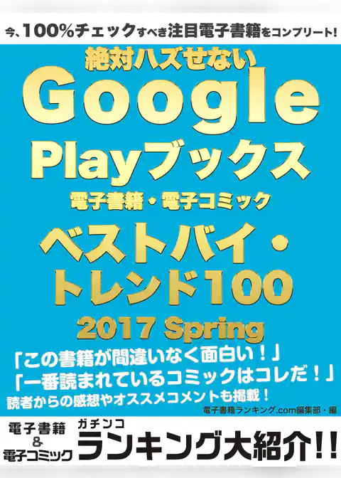 今、100％チェックすべき注目電子書籍をコンプリート！　絶対ハズせないGoogle Play ブックス電子書籍・電子コミック　ベストバイ・トレンド100　2017 Spring